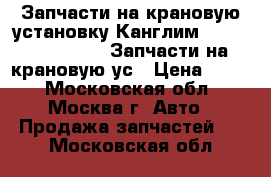 Запчасти на крановую установку Канглим 1256, 2056, 1756. Запчасти на крановую ус › Цена ­ 100 - Московская обл., Москва г. Авто » Продажа запчастей   . Московская обл.